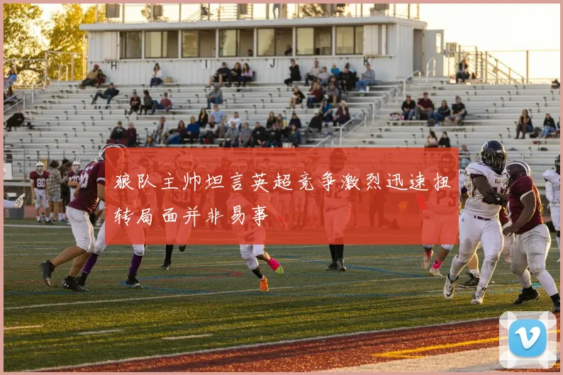 狼队主帅坦言英超竞争激烈迅速扭转局面并非易事