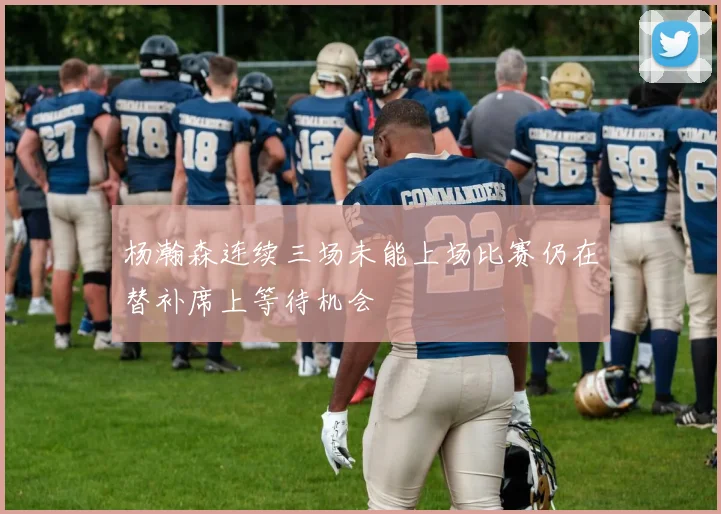 杨瀚森连续三场未能上场比赛仍在替补席上等待机会